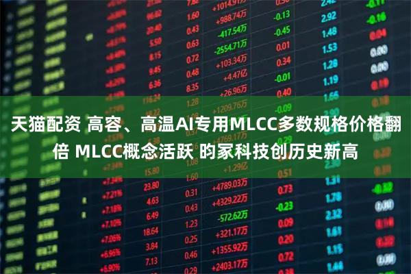 天猫配资 高容、高温AI专用MLCC多数规格价格翻倍 MLCC概念活跃 昀冢科技创历史新高